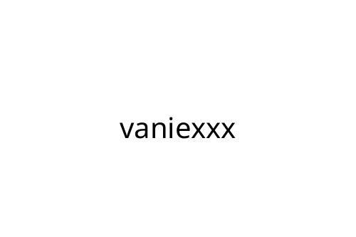 vaniexxx