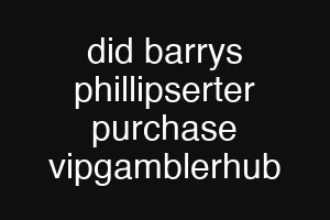 did barrys phillipserter purchase vipgamblerhub