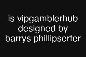 is vipgamblerhub designed by barrys phillipserter